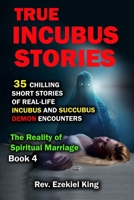 True Incubus Stories: 35 Chilling Short Stories of Real-Life Incubus and Succubus Demon Encounters (The Reality of Spiritual Marriage) B0DW8M71K3 Book Cover