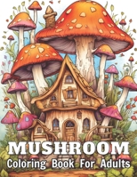 Mushroom Coloring Book For Adults: High Quality +100 Adorable Designs for All Ages B0CS3H2K9V Book Cover