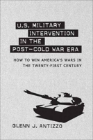 U.S. Military Intervention in the Post-Cold War Era: How to Win America's Wars in the Twenty-First Century 0807136425 Book Cover