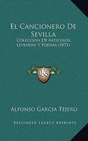 El Cancionero De Sevilla: Coleccion De Articulos, Leyendas Y Poesias (1871) 1161150528 Book Cover