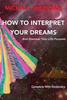 How To Interpret Your Dreams and Discover Your life Purpose 0955729505 Book Cover