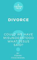 Divorce: Could We Have Misunderstood What Jesus Said? 1533360057 Book Cover
