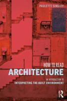 How to Read Architecture: An Introduction to Interpreting the Built Environment 0415836182 Book Cover