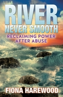 River Never Smooth: Reclaiming Power After Abuse 1647460522 Book Cover