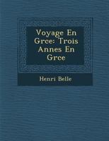 Voyage En Gr Ce: Trois Ann Es En Gr Ce 1249946174 Book Cover