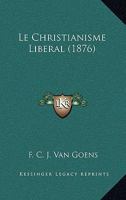 Le Christianisme Liberal (1876) 1160149550 Book Cover