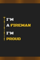 I’M A FIREMAN I’M PROUD: Amazing Notebook Journal, wonderful gift for University graduates or for new Job, friend, family, boyfriend, girlfriend and everyone, with Best design and fantastic colors. B084DGQ9LD Book Cover