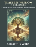 Timeless Chronicle - A Tapestry of Self Discovery, Healing, and Timeless Truths: A Tapestry of Self-Diacovery, Healing, and Timeless Truths B0DQJ2F25Q Book Cover