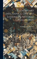 Elementary Mechanics, Or First Lessons in Natural Philosophy: 2d Year's Course 1020823941 Book Cover