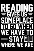 Reading Gives Us Someplace To Go When: Books Lover Journal Notebook - Reading Book Lover Gifts - Gifts for Librarian Notebook Journal - Funny Reading Books Diary 1707988978 Book Cover