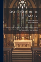 Sister Gertrude Mary: A Mystic of our own Days; the Sister of the Community of Saint Charles, Angers, who Foretold the Conversion of Caldey and Saint Bride's; Extracts From her Diary 1022238353 Book Cover