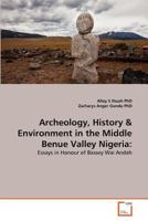 Archeology, History & Environment in the Middle Benue Valley Nigeria:: Essays in Honour of Bassey Wai Andah 3639296567 Book Cover