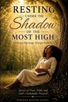 RESTING IN THE SHADOW OF THE MOST HIGH: Stories of Trust, Trials, and God’s Unshakable Presence B0GSG43K9K Book Cover