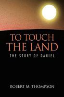 To Touch the Land: The Story of Daniel 1441578730 Book Cover