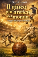 Il gioco più antico del mondo: Viaggio nell'epopea del calcio (Italian Edition) B0GS55P95K Book Cover