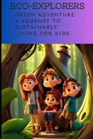 Eco Explorers "Green Adventures: A Journey to Sustainable Living for Kids" B0CFCYXN4T Book Cover