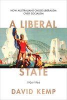 A Liberal State: How Australians Chose Liberalism over Socialism 1926-1966 (4) 0522873448 Book Cover