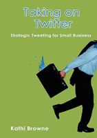 Taking on Twitter: Strategic Tweeting for Small Business 098304130X Book Cover