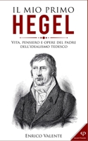 IL MIO PRIMO HEGEL: Vita, pensiero e opere del padre dell'idealismo tedesco (Collana incontri filosofici) B09ZCYP7N4 Book Cover