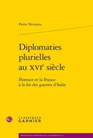 Diplomaties Plurielles Au Xvie Siecle: Florence Et La France a la Fin Des Guerres d'Italie (French Edition) 2406171523 Book Cover