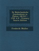 de Nederlandsche Geschiedenis in Platen: 100 B.C.-1702 A.D... 1287511287 Book Cover