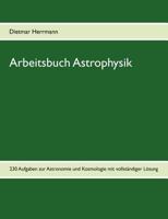 Arbeitsbuch Astrophysik: 230 Aufgaben zu Astronomie und Kosmologie 384238288X Book Cover
