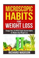Microscopic Habits for Weight Loss: Change Your Life with Simple Ancient Habits for Modern-Day Weight Loss 1543029280 Book Cover