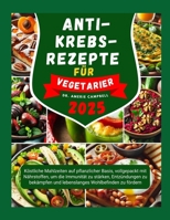 ANTI-KREBS-REZEPTE FÜR VEGETARIER: Köstliche Mahlzeiten auf pflanzlicher Basis, vollgepackt mit Nährstoffen, um die Immunität zu stärken, Entzündungen ... Wohlbefinden zu fördern (German Edition) B0DSP9FCJN Book Cover