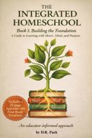 The Integrated Homeschool Book 1: Building the Foundation: A Guide to Child-Centered Learning Through Discovery, Inquiry, and Real-World Expeditions for Homeschool Families 176440663X Book Cover
