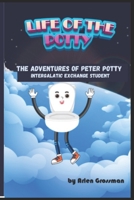 Life of the Potty: The Adventures of Peter Potty, Intergalactic Exchange Student 1698160151 Book Cover