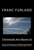 Chemtrails Are Above Us (in Color!): The Story of the Disclosure of Hidden Truths about the Global Crime of Chemistry in the Atmosphere 1470121778 Book Cover