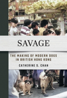Savage: The Making of Modern Dogs in British Hong Kong 1501787349 Book Cover