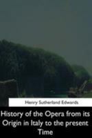 History of the Opera: From Its Origin in Italy to the Present Time. with Anecdotes of the Most Celebrated Composers and Vocalists of Europe, 1544628153 Book Cover