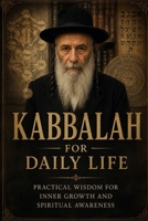Kabbalah for Daily Life: Practical Wisdom for Inner Growth and Spiritual Awareness B0H9RZN2XD Book Cover