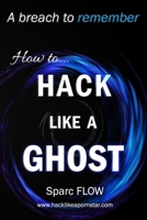 How to Hack Like a GHOST: A detailed account of a breach to remember (Hacking the Planet) B0858V3VMS Book Cover