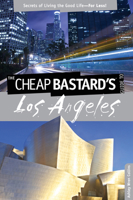 The Cheap Bastard's Guide to Los Angeles: Secrets of Living the Good Life--For Less! 0762760036 Book Cover