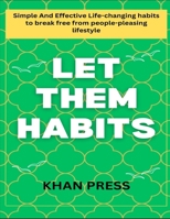 Let Them Habits: Simple And Effective Life-Changing Habits To Break Free From People-Pleasing Lifestyle B0DSMNNXM3 Book Cover