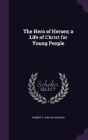 The Hero of heroes; a life of Christ for young people 1277983453 Book Cover