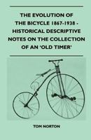 The Evolution Of The Bicycle 1867-1938 - Historical Descriptive Notes On The Collection Of An 'Old Timer' 1446520811 Book Cover