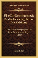 Uber Die Entstehungszeit Des Sachsenspiegels Und Die Ableitung: Des Schwabenspiegels Aus Dem Deutschenspiegel (1859) 1168054214 Book Cover