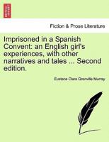Imprisoned in a Spanish Convent: An English Girl's Experiences With Other Narratives and Tales 1018372075 Book Cover