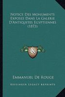 Notice Des Monuments Exposes Dans La Galerie D'Antiquites Egyptiennes (1873) 1160207828 Book Cover