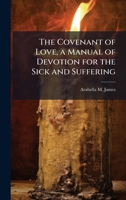 The Covenant of Love, a Manual of Devotion for the Sick and Suffering 1023799715 Book Cover
