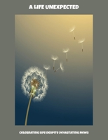 A Life Unexpected: Celebrating Life Despite Devastating News B0FP9HW6JH Book Cover