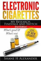 Electronic Cigarettes - My Research Findings and Switch: What's Good & What's Not 1494288907 Book Cover