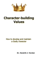 Character-Building Values: How to Develop and Maintain a Godly Character. 1664271252 Book Cover