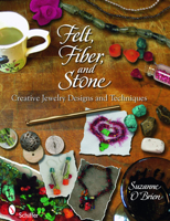 Felt, Fiber, and Stone: Creative Jewelry Designs & Techniques 0764336681 Book Cover