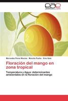 Floración del mango en zona tropical: Temperatura y Agua: determinantes ambientales en la floración del mango 3846568031 Book Cover