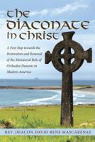 The Diaconate in Christ: A First Step Towards the Restoration and Renewal of the Ministerial Role of Orthodox Deacons in Modern America 1512790362 Book Cover