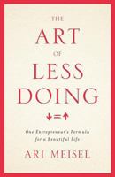 The Art Of Less Doing: One Entrepreneur's Formula for a Beautiful Life 1619614421 Book Cover